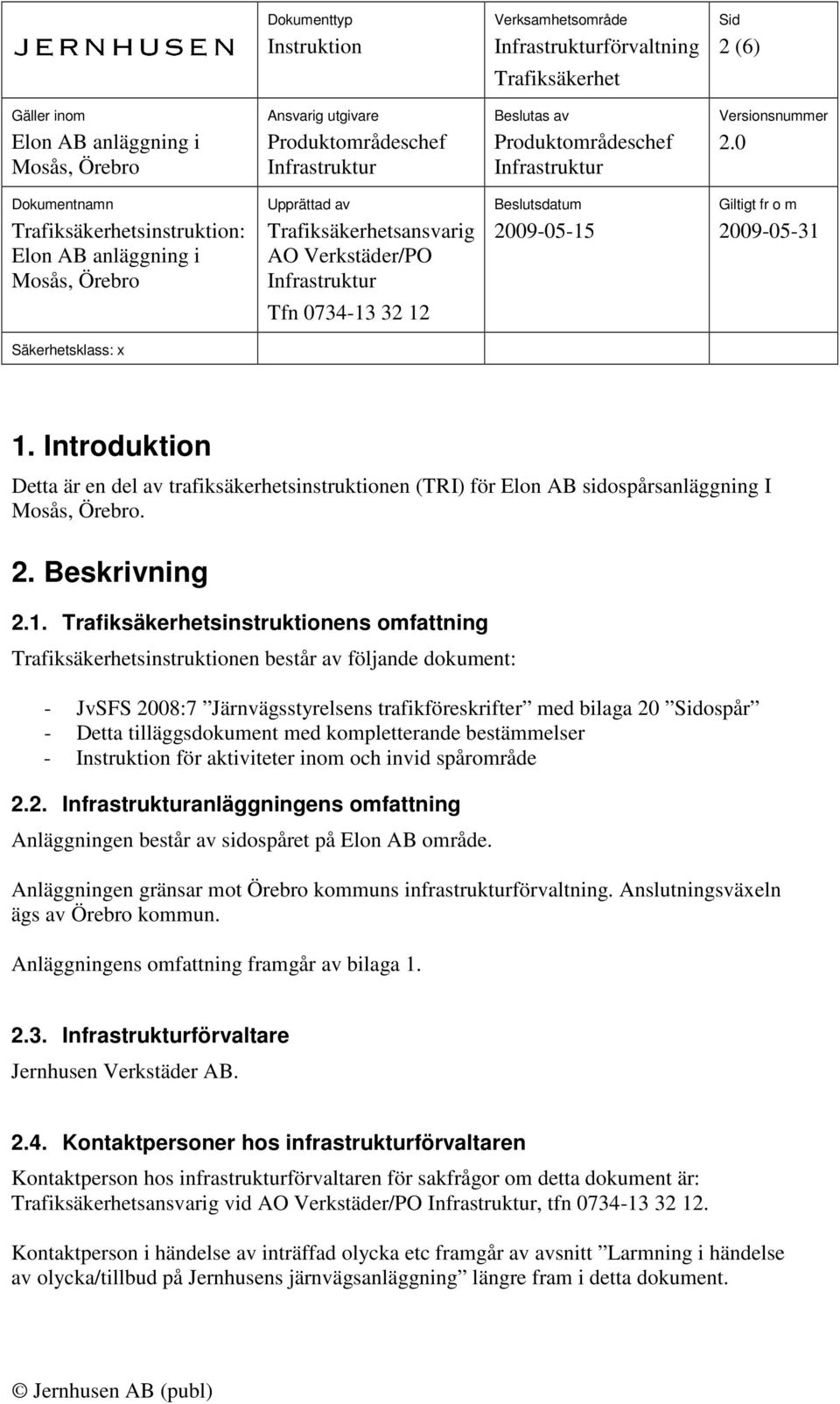 sinstruktionens omfattning sinstruktionen består av följande dokument: - JvSFS 2008:7 Järnvägsstyrelsens trafikföreskrifter med bilaga 20 ospår - Detta tilläggsdokument med kompletterande