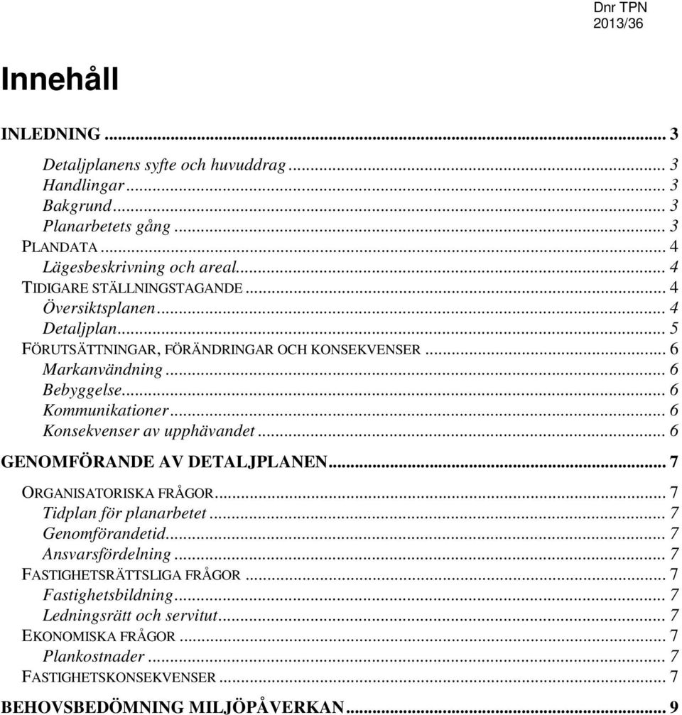 .. 6 Konsekvenser av upphävandet... 6 GENOMFÖRANDE AV DETALJPLANEN... 7 ORGANISATORISKA FRÅGOR... 7 Tidplan för planarbetet... 7 Genomförandetid... 7 Ansvarsfördelning.