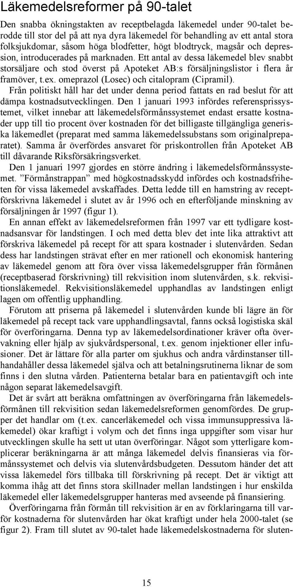 Ett antal av dessa läkemedel blev snabbt storsäljare och stod överst på Apoteket AB:s försäljningslistor i flera år framöver, t.ex. omeprazol (Losec) och citalopram (Cipramil).