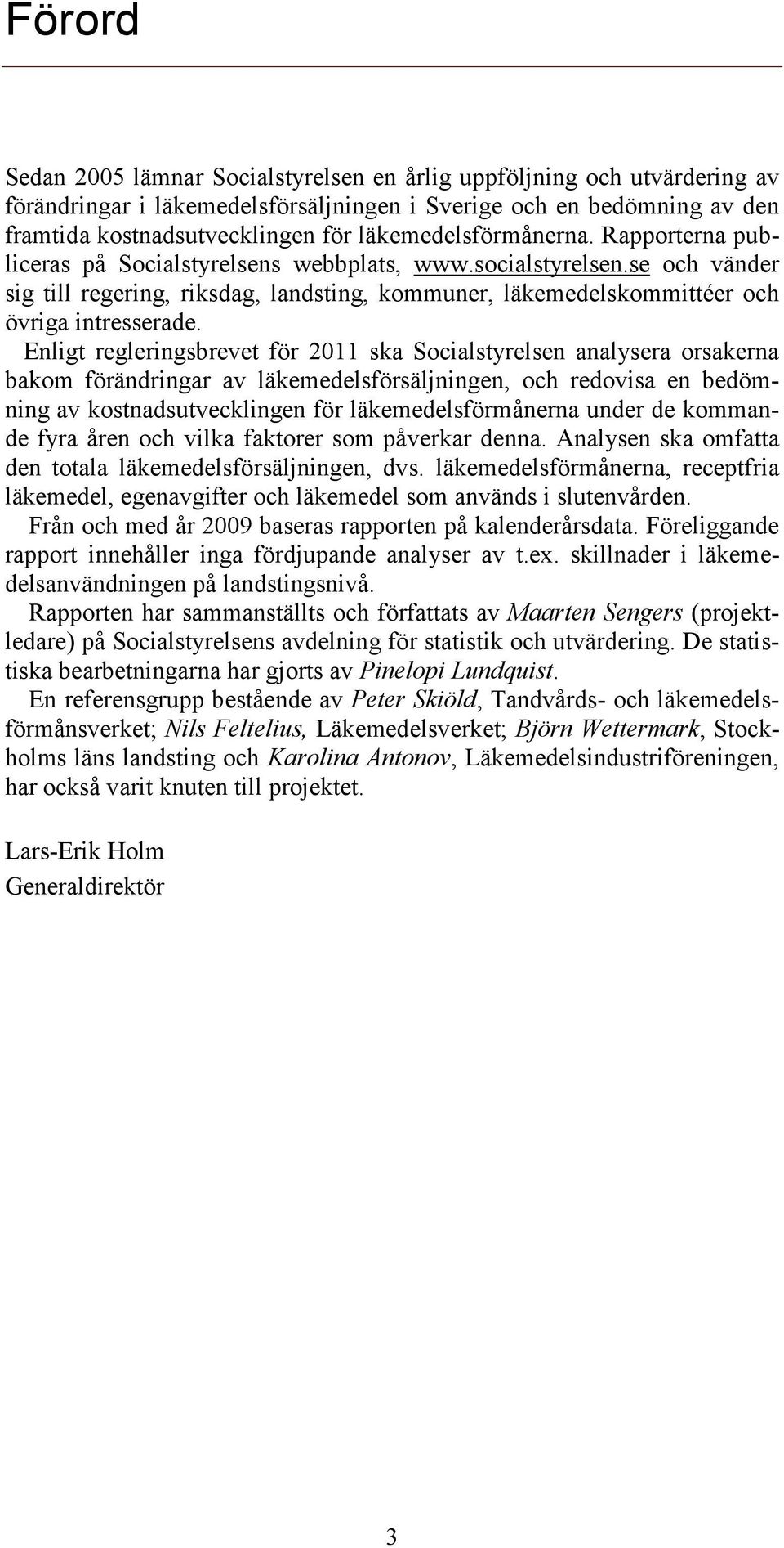 se och vänder sig till regering, riksdag, landsting, kommuner, läkemedelskommittéer och övriga intresserade.