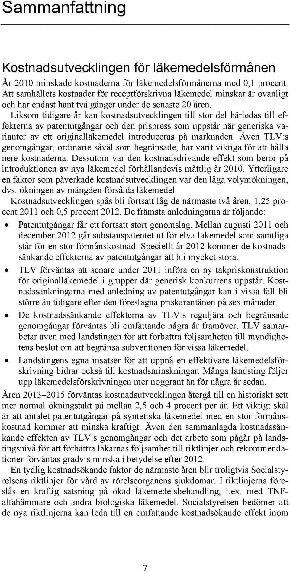 Liksom tidigare år kan kostnadsutvecklingen till stor del härledas till effekterna av patentutgångar och den prispress som uppstår när generiska varianter av ett originalläkemedel introduceras på