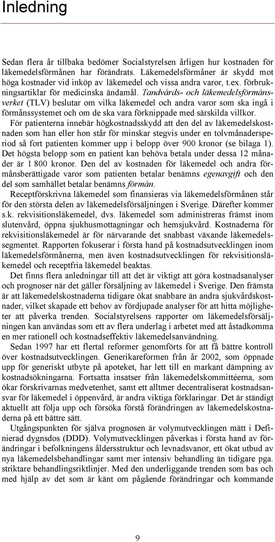 Tandvårds- och läkemedelsförmånsverket (TLV) beslutar om vilka läkemedel och andra varor som ska ingå i förmånssystemet och om de ska vara förknippade med särskilda villkor.