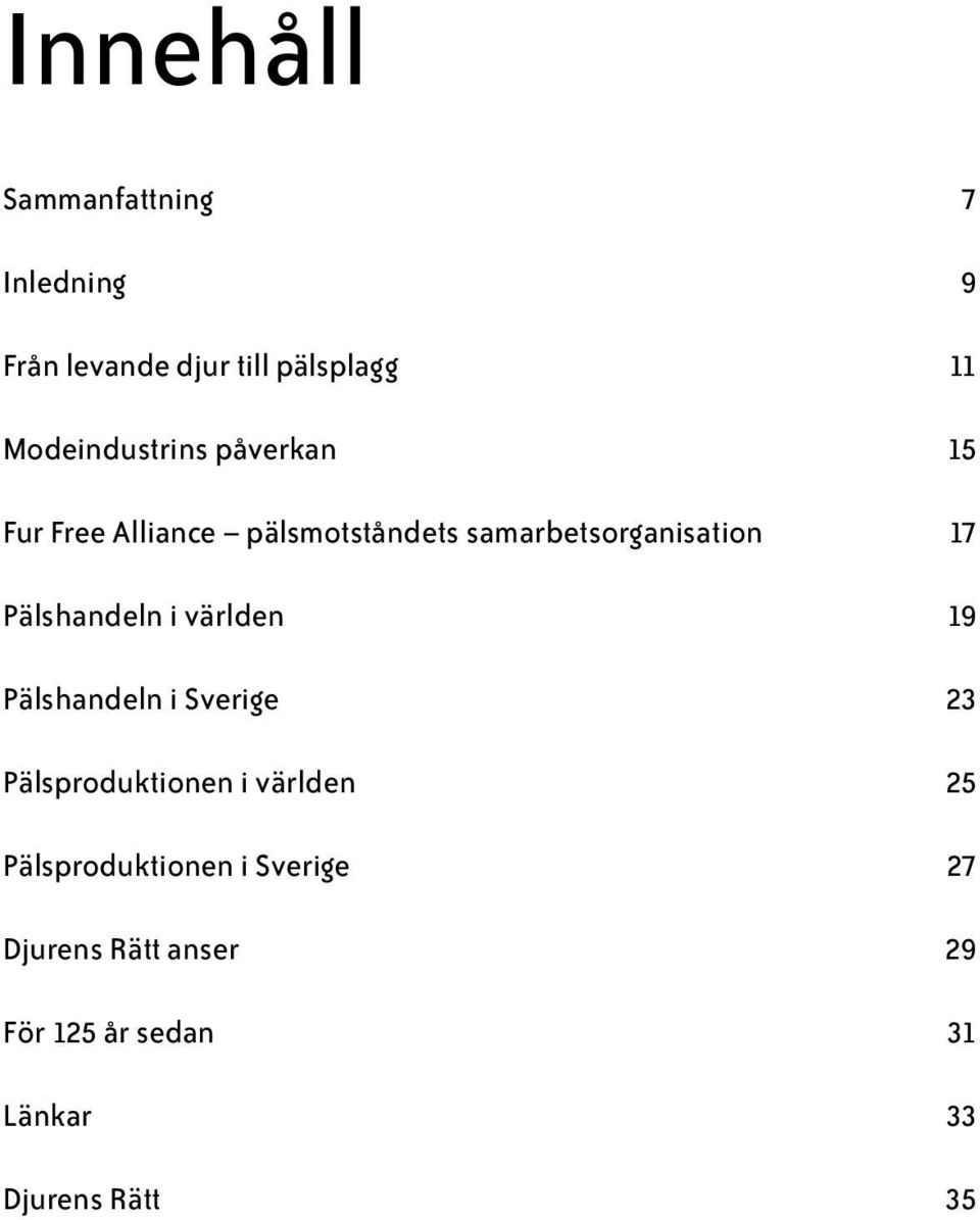 17 Pälshandeln i världen 19 Pälshandeln i Sverige 23 Pälsproduktionen i världen 25