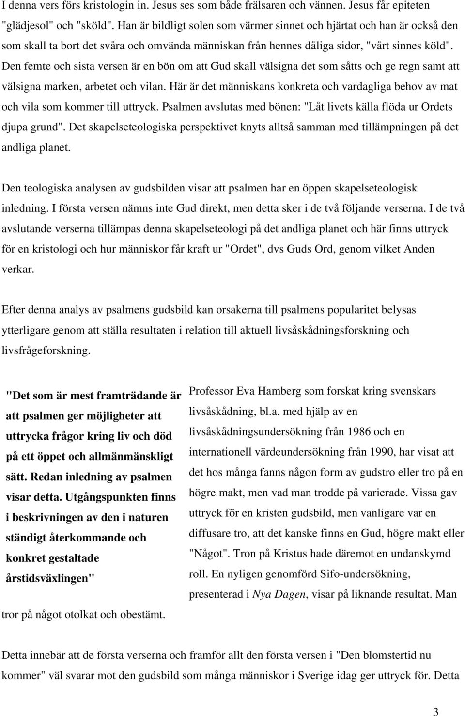 Den femte och sista versen är en bön om att Gud skall välsigna det som såtts och ge regn samt att välsigna marken, arbetet och vilan.