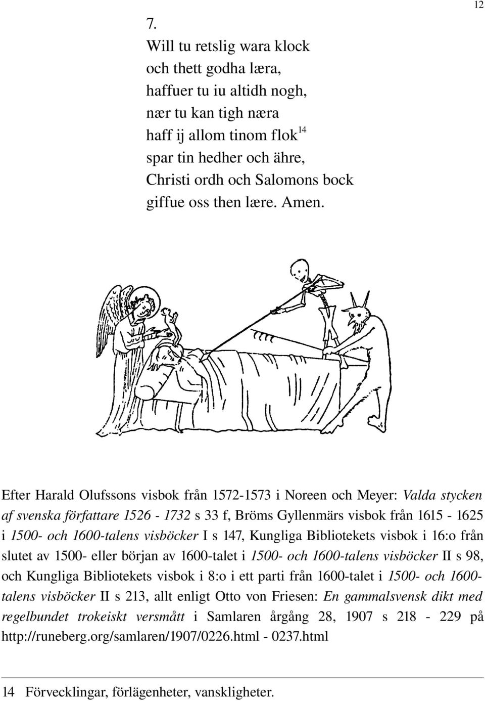 12 Efter Harald Olufssons visbok från 1572 1573 i Noreen och Meyer: Valda stycken af svenska författare 1526 1732 s 33 f, Bröms Gyllenmärs visbok från 1615 1625 i 1500 och 1600 talens visböcker I s