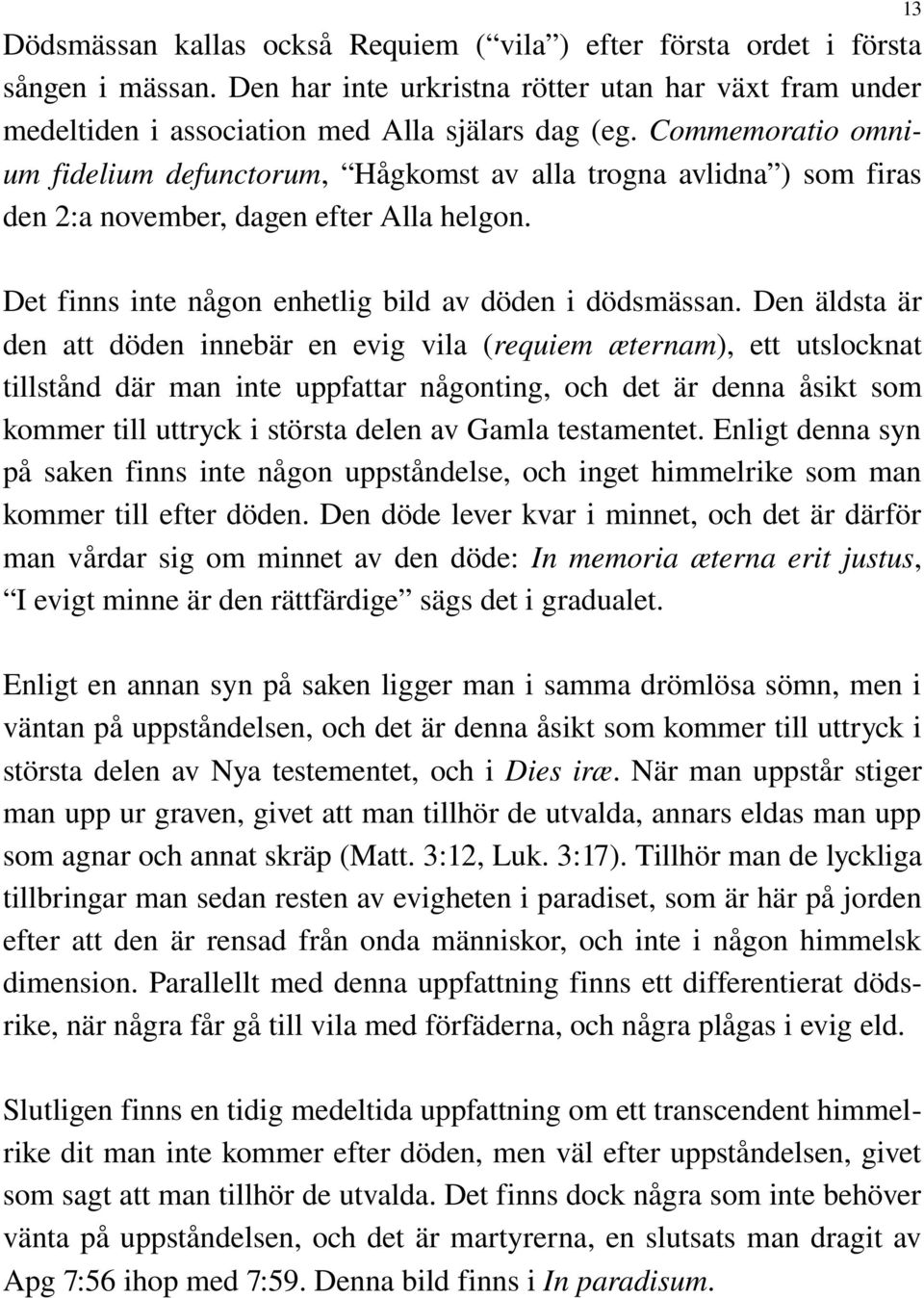 Den äldsta är den att döden innebär en evig vila (requiem æternam), ett utslocknat tillstånd där man inte uppfattar någonting, och det är denna åsikt som kommer till uttryck i största delen av Gamla