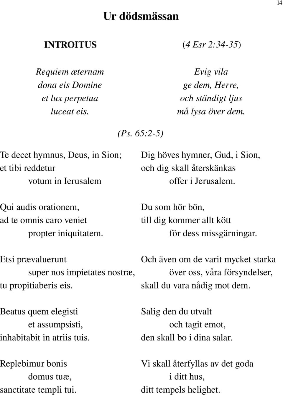 Etsi prævaluerunt super nos impietates nostræ, tu propitiaberis eis. Beatus quem elegisti et assumpsisti, inhabitabit in atriis tuis. Replebimur bonis domus tuæ, sanctitate templi tui.