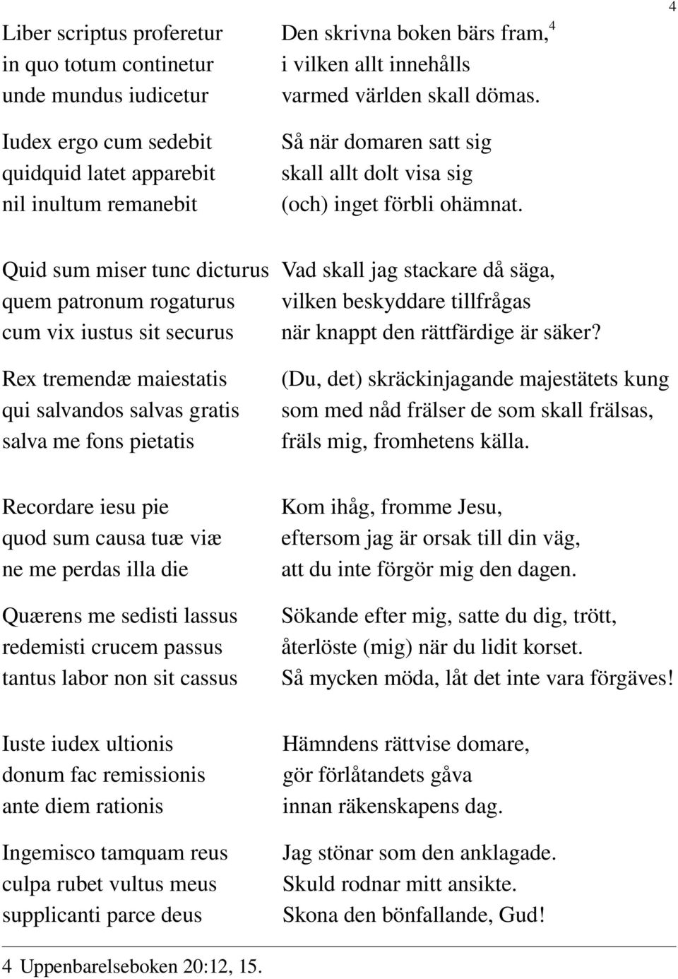 4 Quid sum miser tunc dicturus quem patronum rogaturus cum vix iustus sit securus Vad skall jag stackare då säga, vilken beskyddare tillfrågas när knappt den rättfärdige är säker?