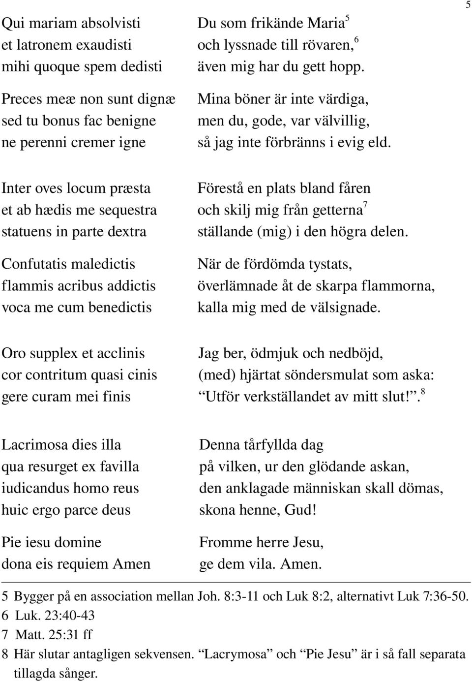 5 Inter oves locum præsta et ab hædis me sequestra statuens in parte dextra Confutatis maledictis flammis acribus addictis voca me cum benedictis Förestå en plats bland fåren och skilj mig från