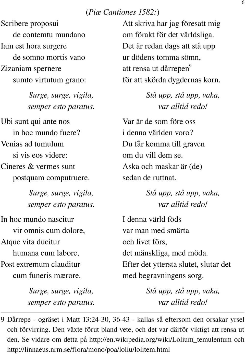 Ubi sunt qui ante nos in hoc mundo fuere? Venias ad tumulum si vis eos videre: Cineres & vermes sunt postquam computruere. Surge, surge, vigila, semper esto paratus.