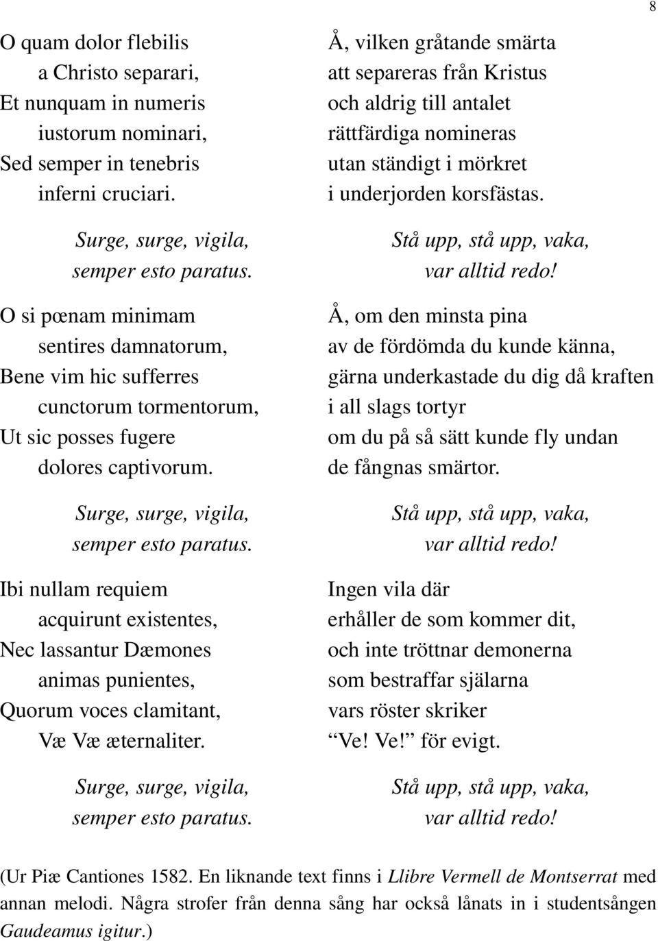 Ibi nullam requiem acquirunt existentes, Nec lassantur Dæmones animas punientes, Quorum voces clamitant, Væ Væ æternaliter. Surge, surge, vigila, semper esto paratus.