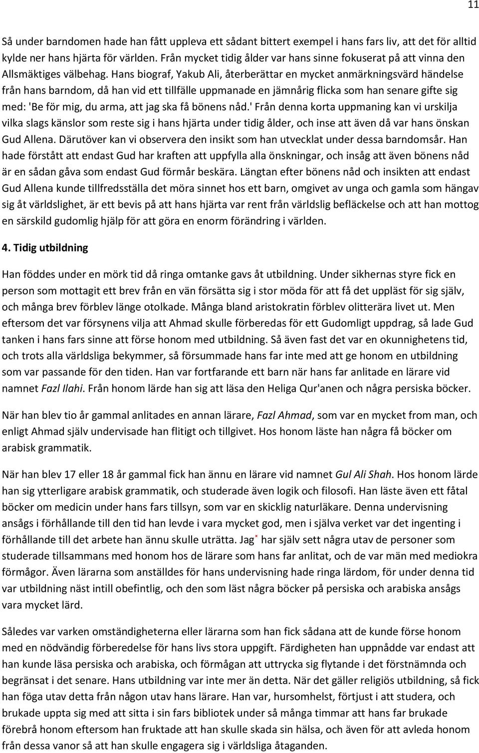 Hans biograf, Yakub Ali, återberättar en mycket anmärkningsvärd händelse från hans barndom, då han vid ett tillfälle uppmanade en jämnårig flicka som han senare gifte sig med: 'Be för mig, du arma,