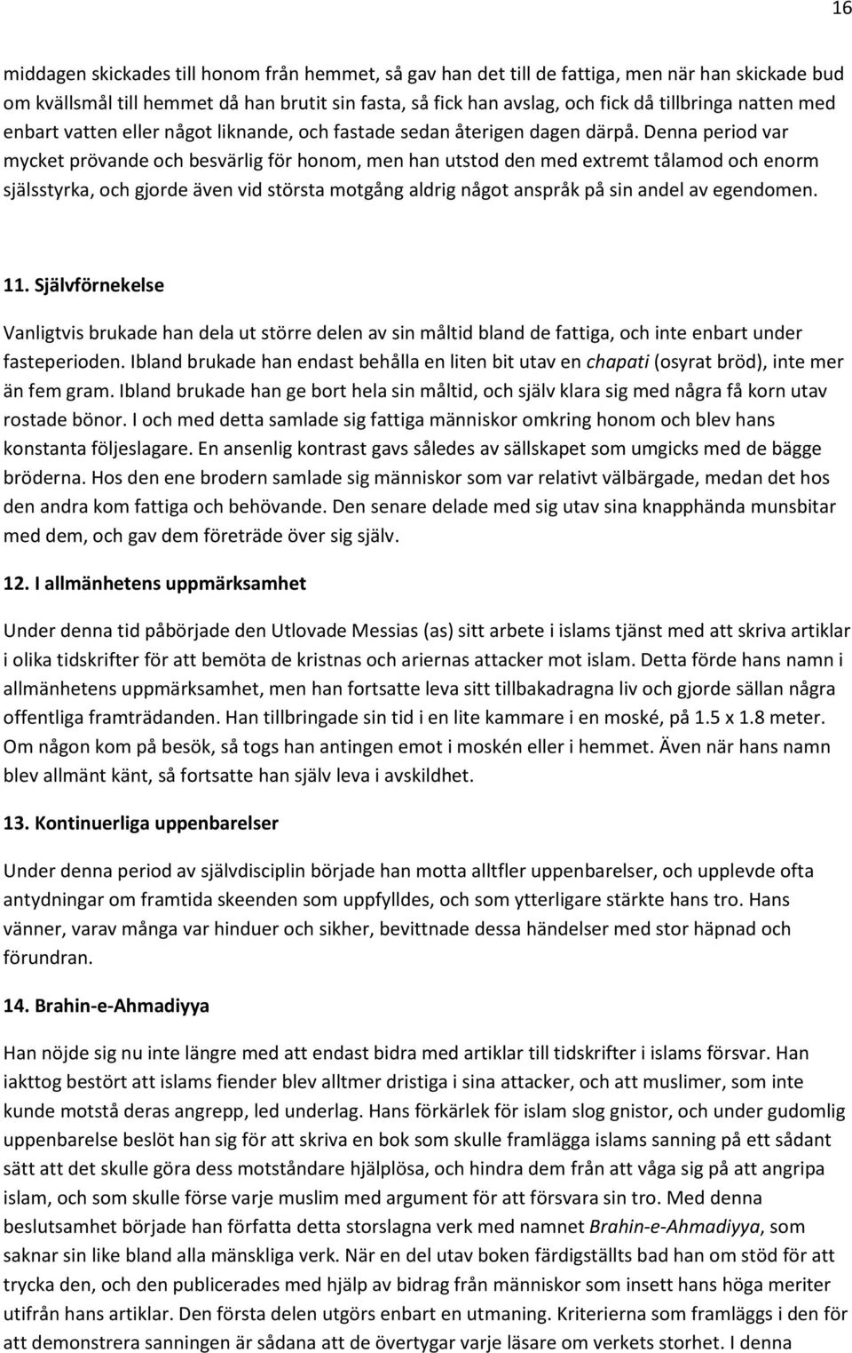 Denna period var mycket prövande och besvärlig för honom, men han utstod den med extremt tålamod och enorm själsstyrka, och gjorde även vid största motgång aldrig något anspråk på sin andel av