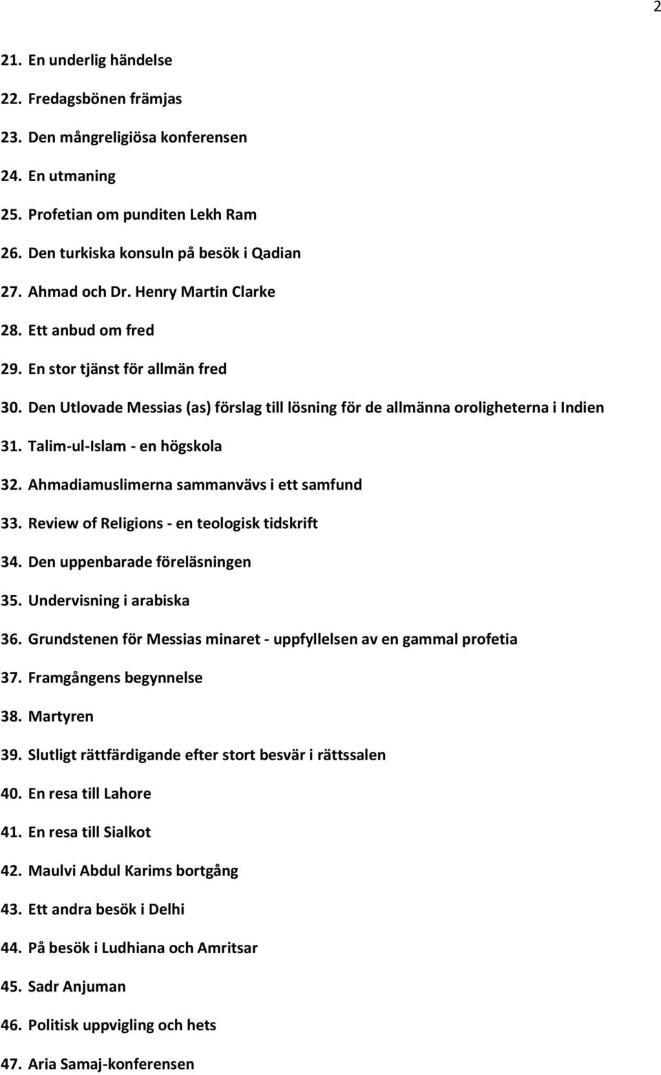 Talim-ul-Islam - en högskola 32. Ahmadiamuslimerna sammanvävs i ett samfund 33. Review of Religions - en teologisk tidskrift 34. Den uppenbarade föreläsningen 35. Undervisning i arabiska 36.
