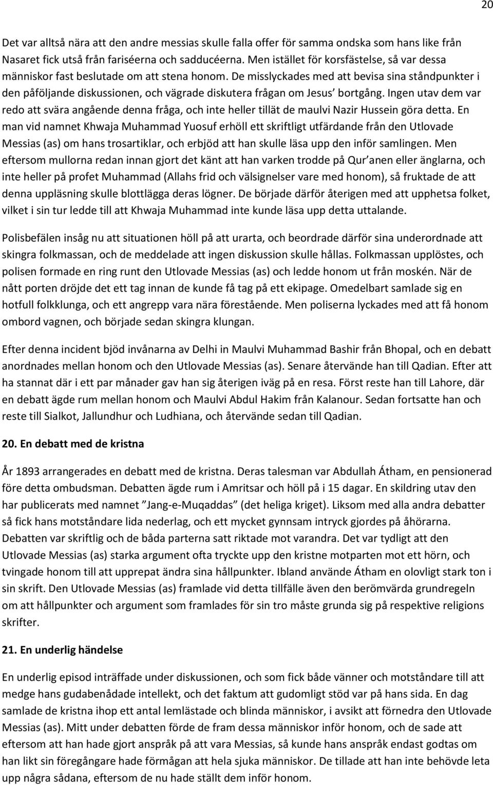 De misslyckades med att bevisa sina ståndpunkter i den påföljande diskussionen, och vägrade diskutera frågan om Jesus bortgång.