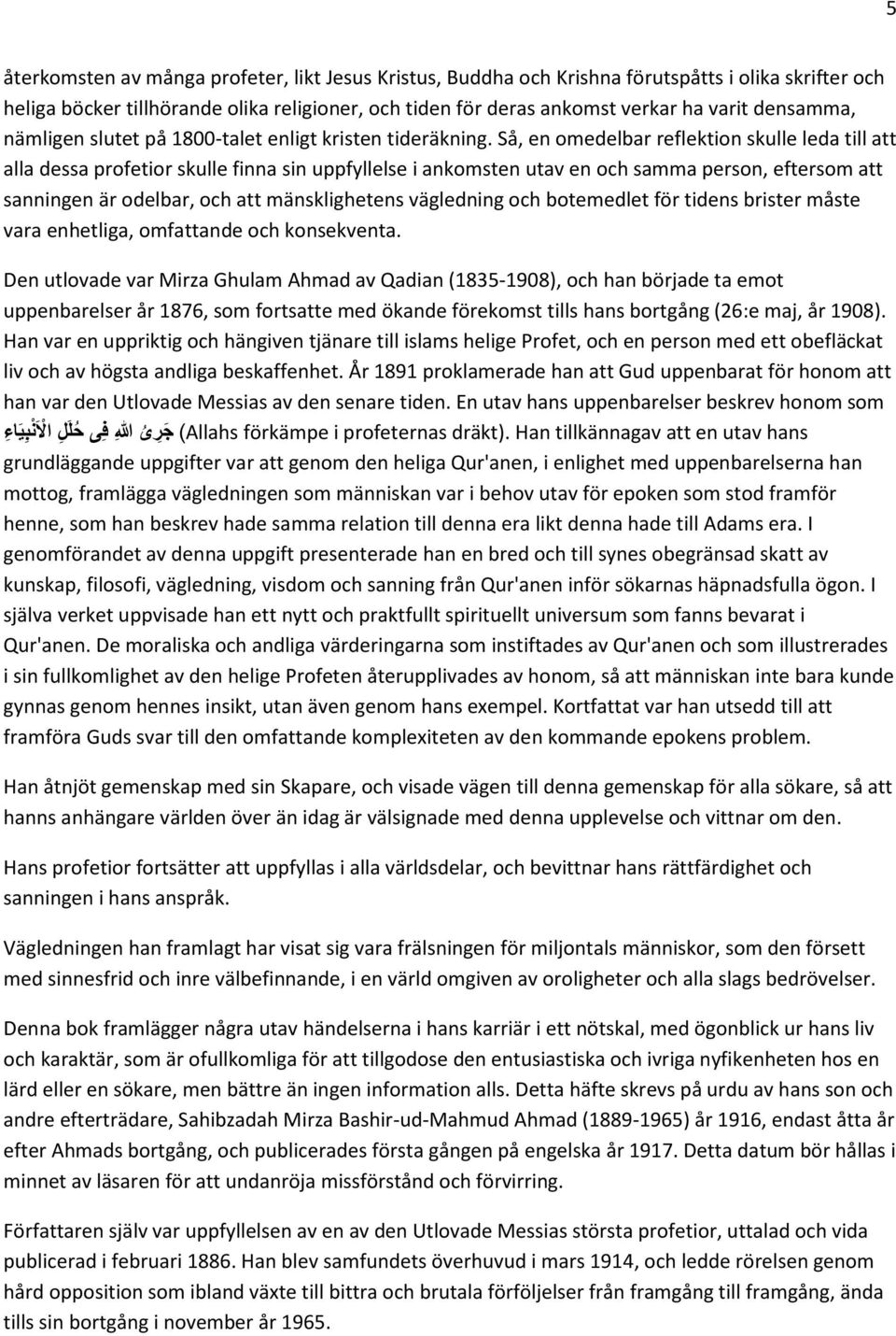 Så, en omedelbar reflektion skulle leda till att alla dessa profetior skulle finna sin uppfyllelse i ankomsten utav en och samma person, eftersom att sanningen är odelbar, och att mänsklighetens