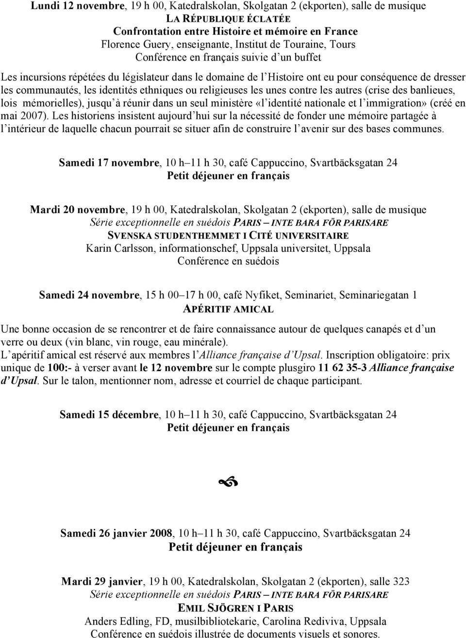autres (crise des banlieues, lois mémorielles), jusqu à réunir dans un seul ministère «l identité nationale et l immigration» (créé en mai 2007).