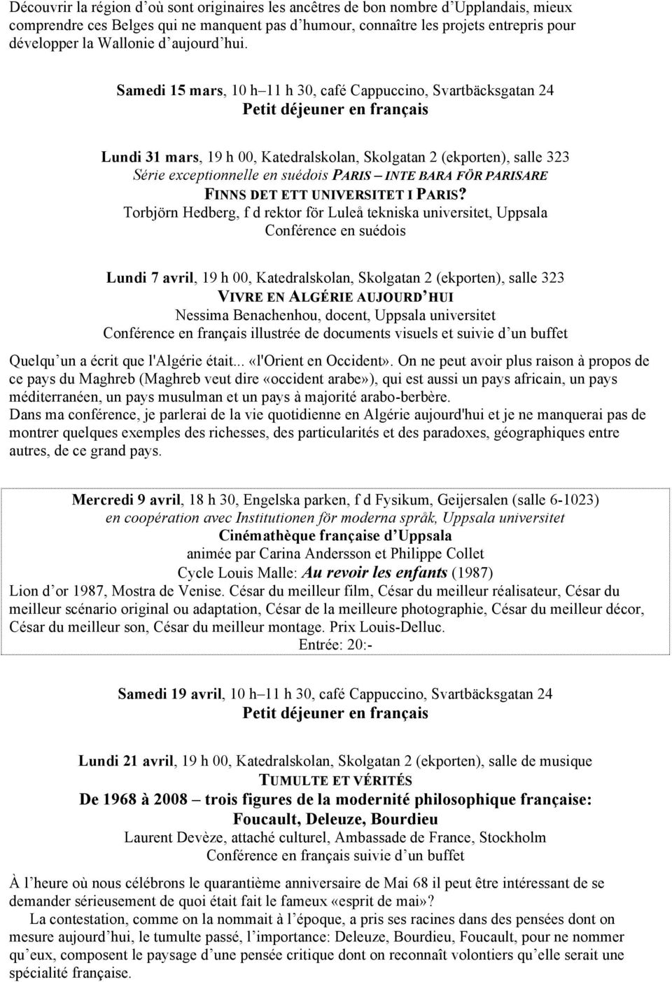 Torbjörn Hedberg, f d rektor för Luleå tekniska universitet, Uppsala Conférence en suédois Lundi 7 avril, 19 h 00, Katedralskolan, Skolgatan 2 (ekporten), salle 323 VIVRE EN ALGÉRIE AUJOURD HUI
