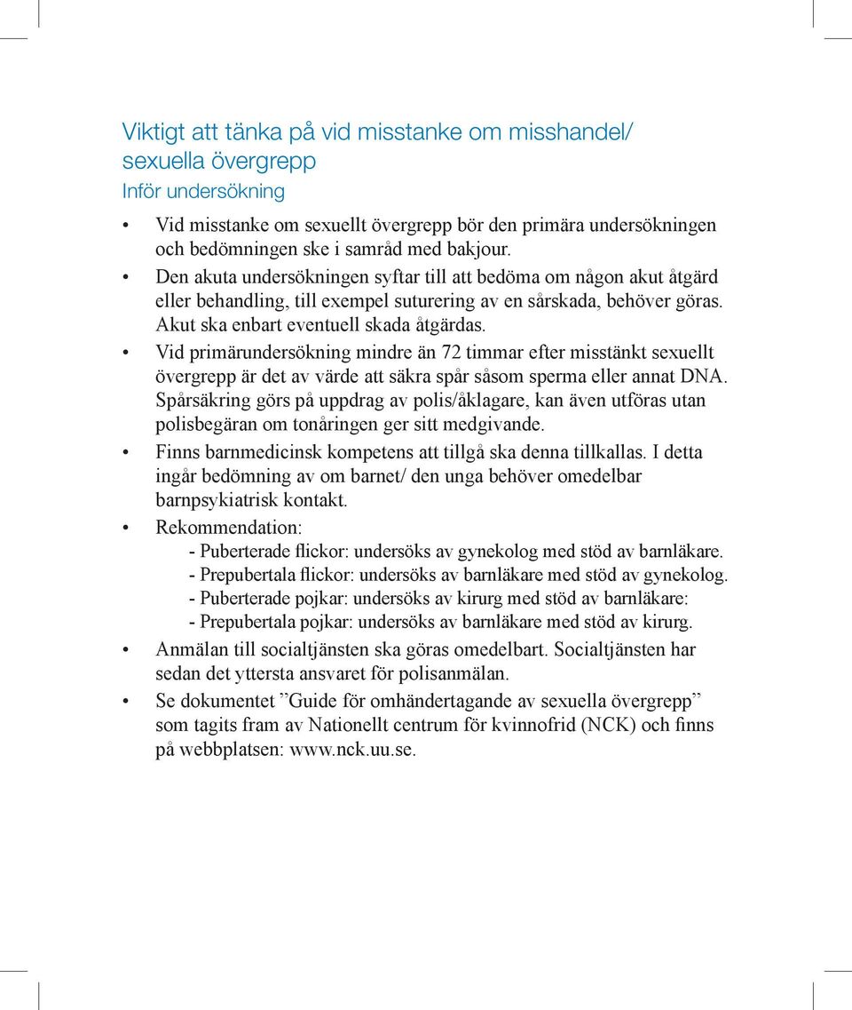 Vid primärundersökning mindre än 72 timmar efter misstänkt sexuellt övergrepp är det av värde att säkra spår såsom sperma eller annat DNA.