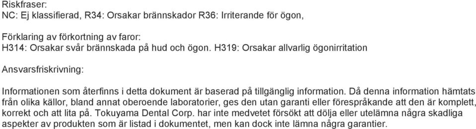 Då denna information hämtats från olika källor, bland annat oberoende laboratorier, ges den utan garanti eller förespråkande att den är komplett, korrekt och att