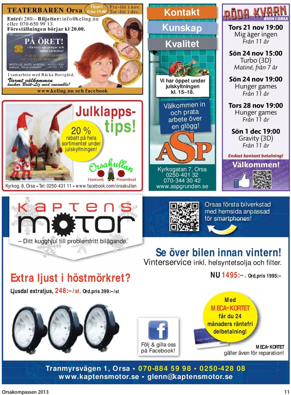 nu och facebook Julklapps- 20 % rabatt på hela sortimentet under julskyltningen! tips! Kyrkog. 8, Orsa Tel: 0250-431 11 www.facebook.com/orsakullan Kontakt Kunskap Kvalitet Vi har öppet under julskyltningen kl.