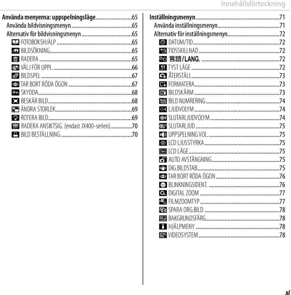 ..70 Innehållsförteckning Inställningsmenyn...71 Använda inställningsmenyn...71 Alternativ för inställningsmenyn...72 F DATUM/TID...72 N TIDSSKILLNAD...72 L a...72 o TYST LÄGE...72 R ÅTERSTÄLL.