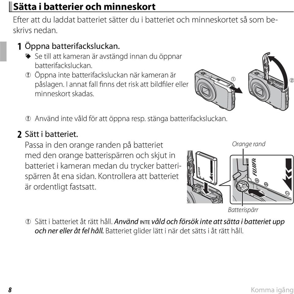 Q Använd inte våld för att öppna resp. stänga batterifacksluckan. 2 Sätt i batteriet.