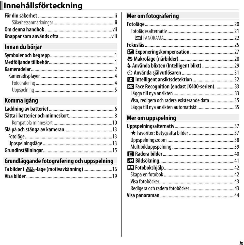 ..10 Slå på och stänga av kameran...13 Fotoläge...13 Uppspelningsläge...13 Grundinställningar...15 Grundläggande fotografering och uppspelning Ta bilder i Q-läge (motivavkänning)...16 Visa bilder.