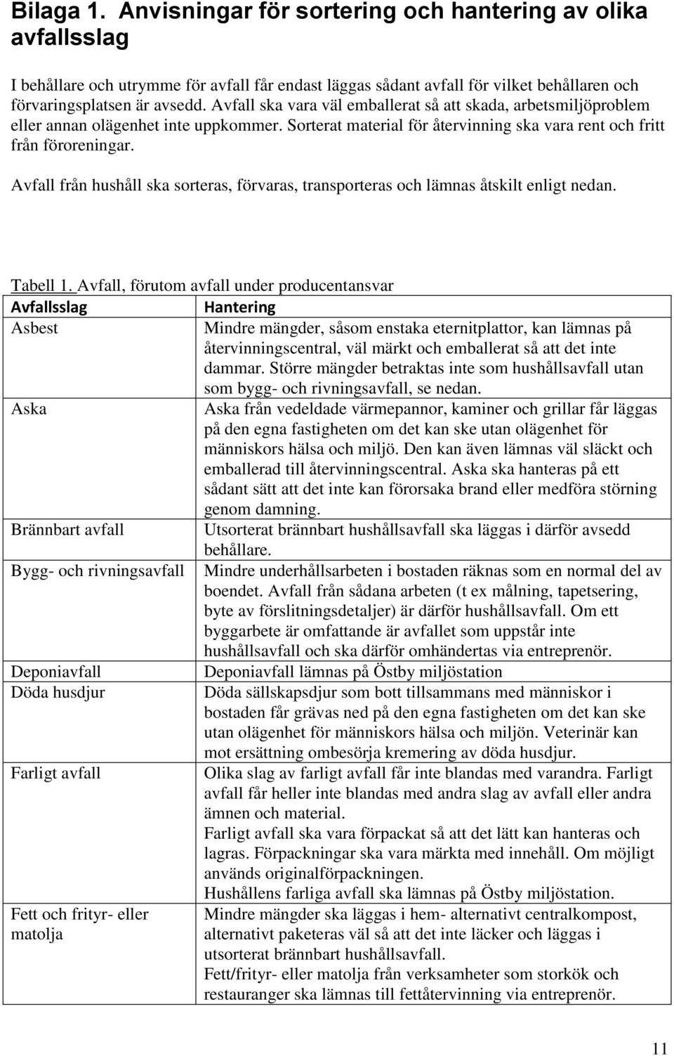 Avfall från hushåll ska sorteras, förvaras, transporteras och lämnas åtskilt enligt nedan. Tabell 1.