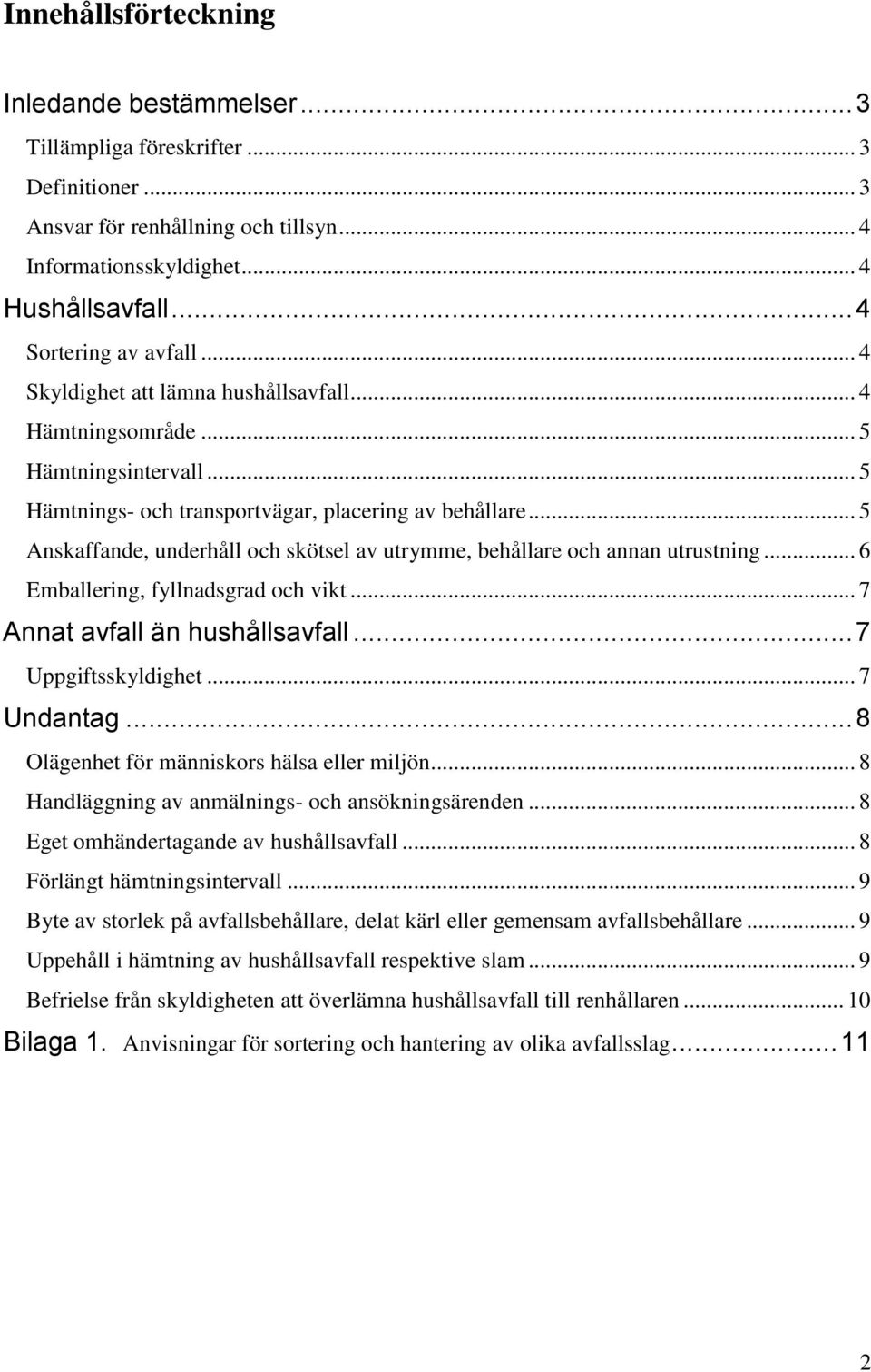 .. 5 Anskaffande, underhåll och skötsel av utrymme, behållare och annan utrustning... 6 Emballering, fyllnadsgrad och vikt... 7 Annat avfall än hushållsavfall... 7 Uppgiftsskyldighet... 7 Undantag.