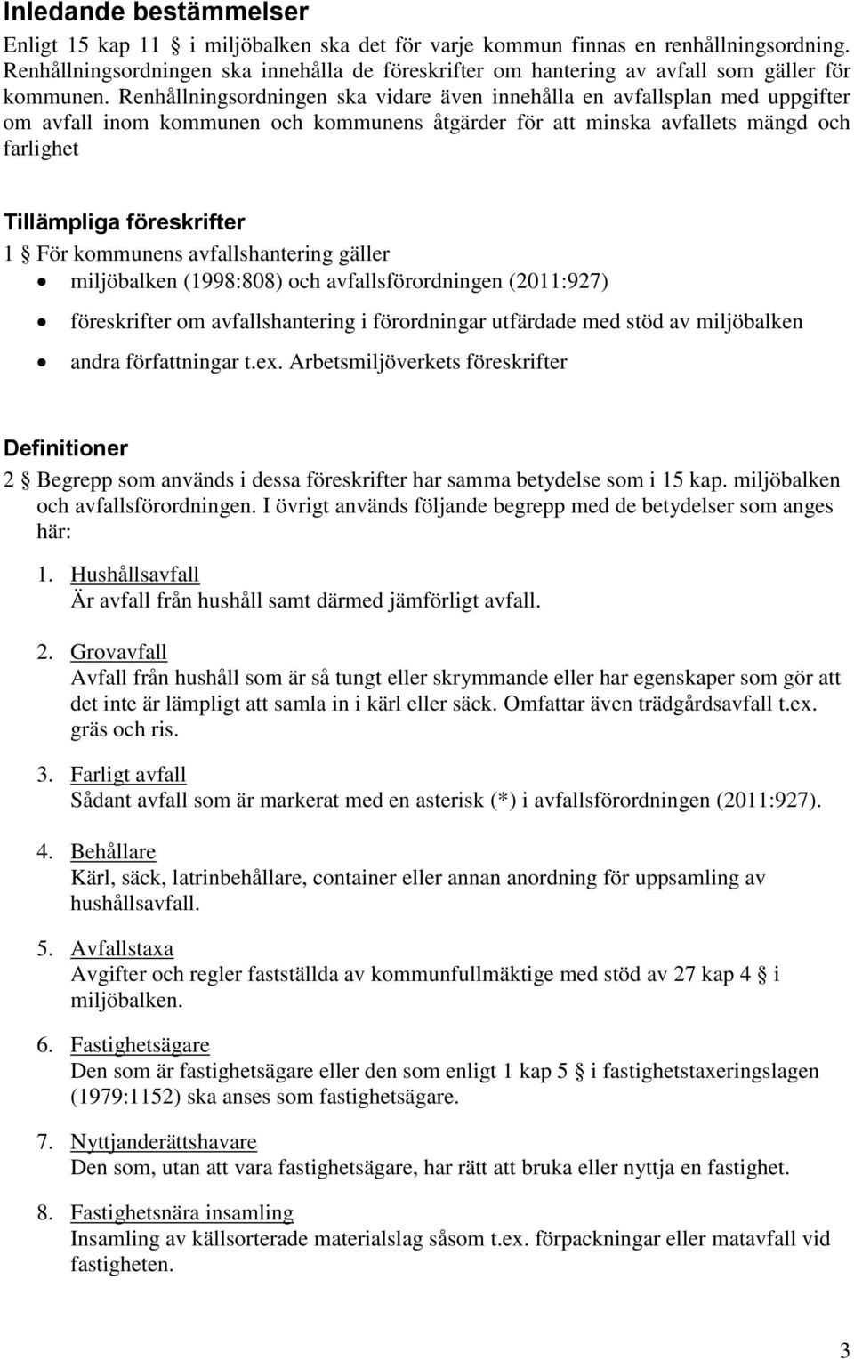 Renhållningsordningen ska vidare även innehålla en avfallsplan med uppgifter om avfall inom kommunen och kommunens åtgärder för att minska avfallets mängd och farlighet Tillämpliga föreskrifter 1 För