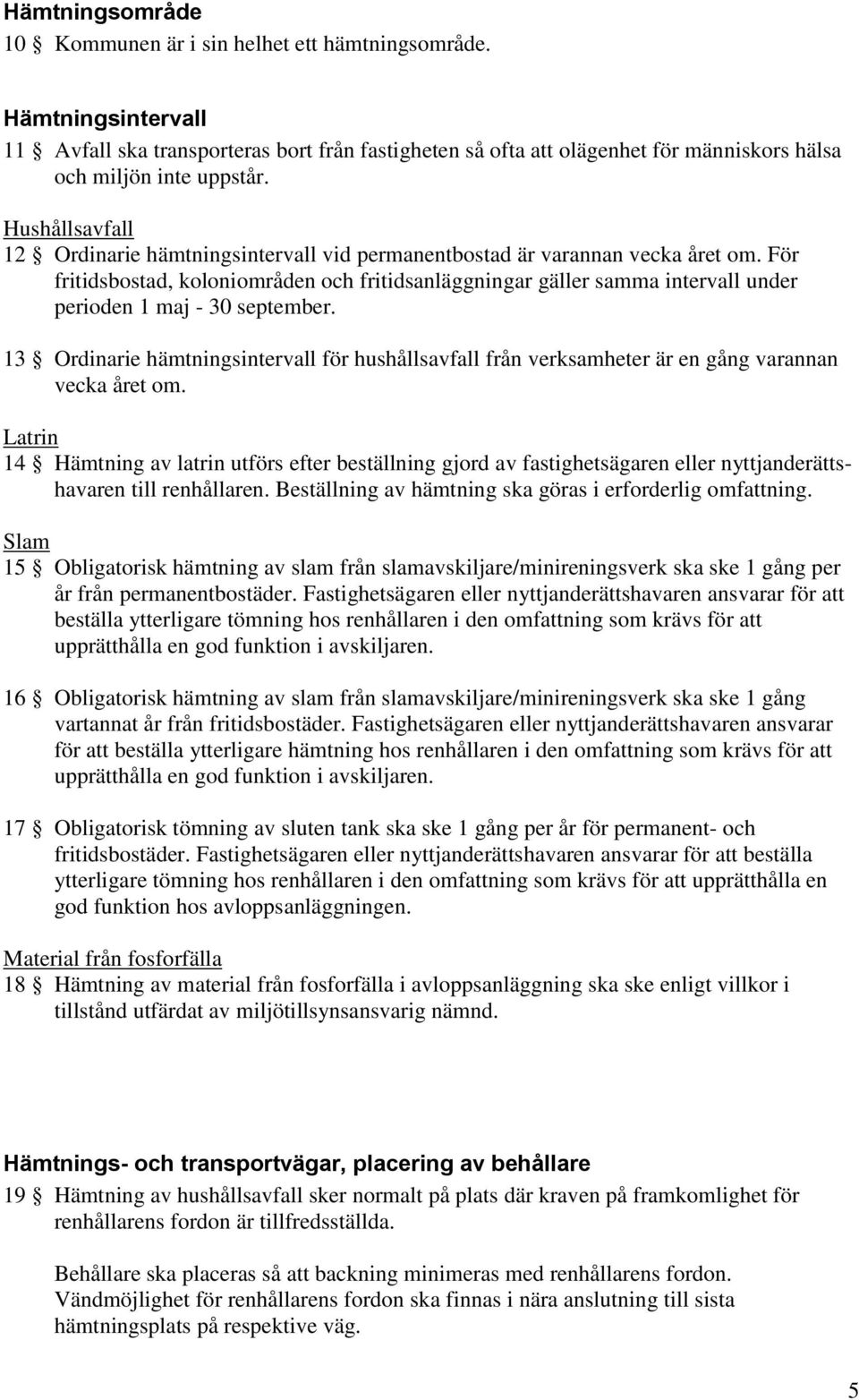 Hushållsavfall 12 Ordinarie hämtningsintervall vid permanentbostad är varannan vecka året om.