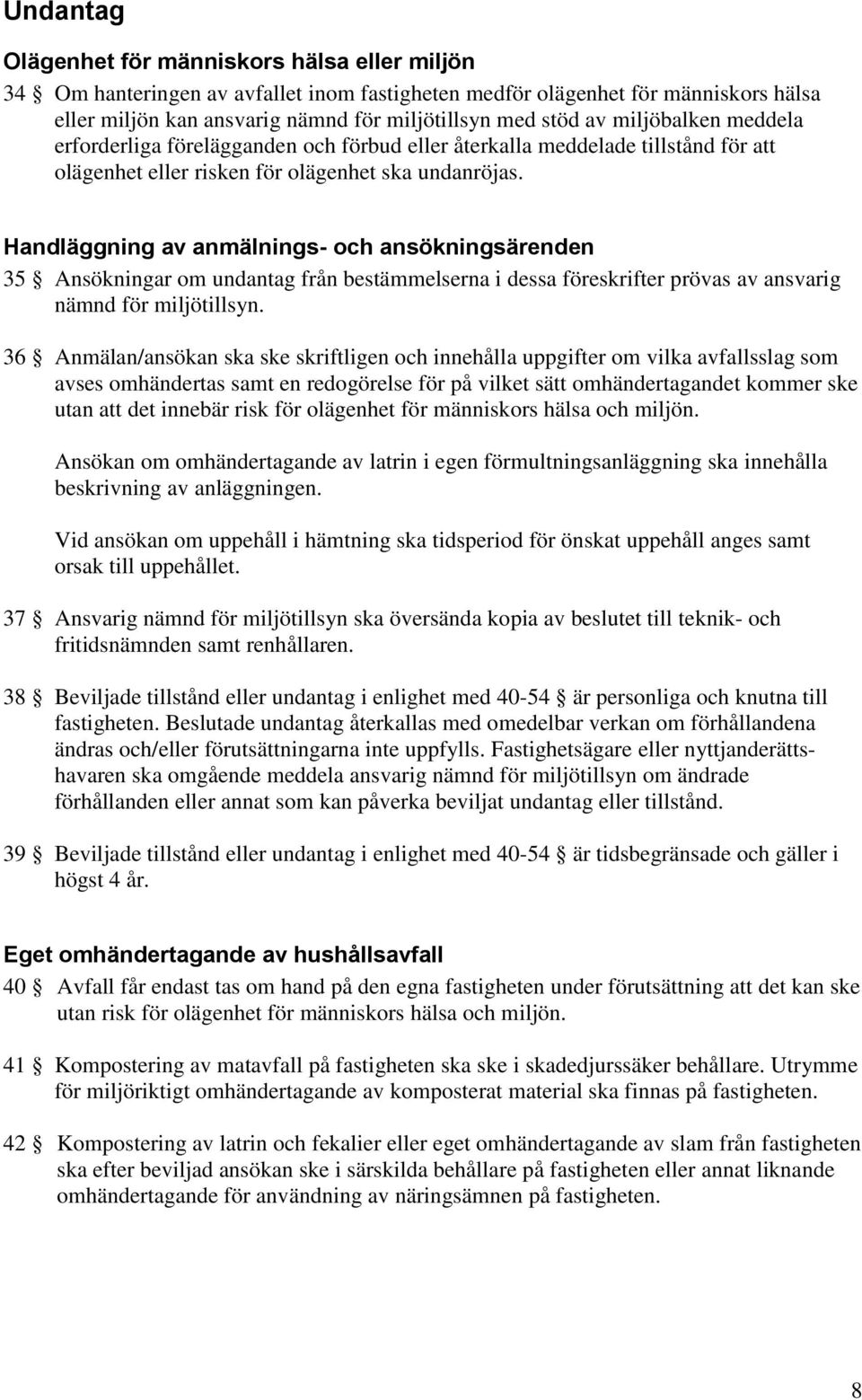 Handläggning av anmälnings- och ansökningsärenden 35 Ansökningar om undantag från bestämmelserna i dessa föreskrifter prövas av ansvarig nämnd för miljötillsyn.