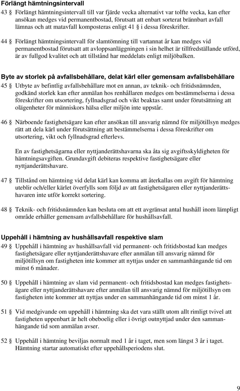 44 Förlängt hämtningsintervall för slamtömning till vartannat år kan medges vid permanentbostad förutsatt att avloppsanläggningen i sin helhet är tillfredställande utförd, är av fullgod kvalitet och