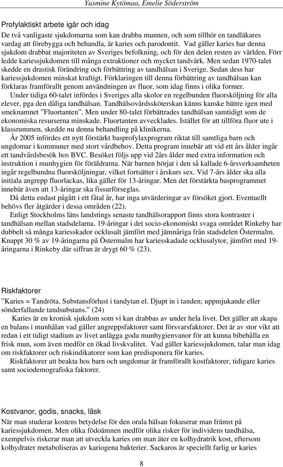 Men sedan 1970-talet skedde en drastisk förändring och förbättring av tandhälsan i Sverige. Sedan dess har kariessjukdomen minskat kraftigt.