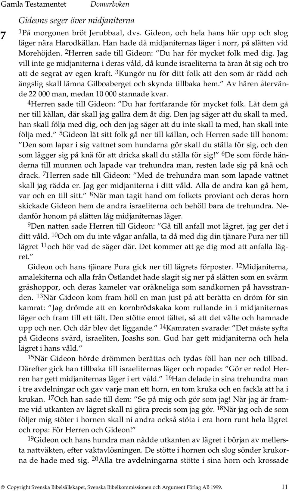 3 Kungör nu för ditt folk att den som är rädd och ängslig skall lämna Gilboaberget och skynda tillbaka hem. Av hären återvände 22 000 man, medan 10 000 stannade kvar.