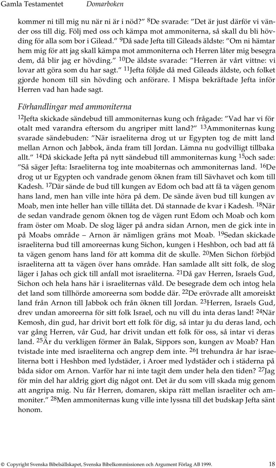 10 De äldste svarade: Herren är vårt vittne: vi lovar att göra som du har sagt. 11 Jefta följde då med Gileads äldste, och folket gjorde honom till sin hövding och anförare.