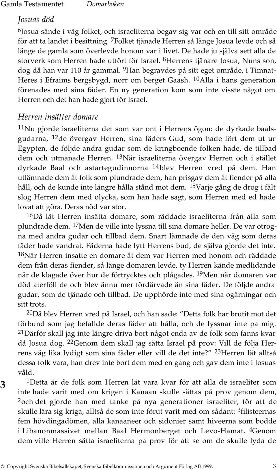 8 Herrens tjänare Josua, Nuns son, dog då han var 110 år gammal. 9 Han begravdes på sitt eget område, i Timnat- Heres i Efraims bergsbygd, norr om berget Gaash.