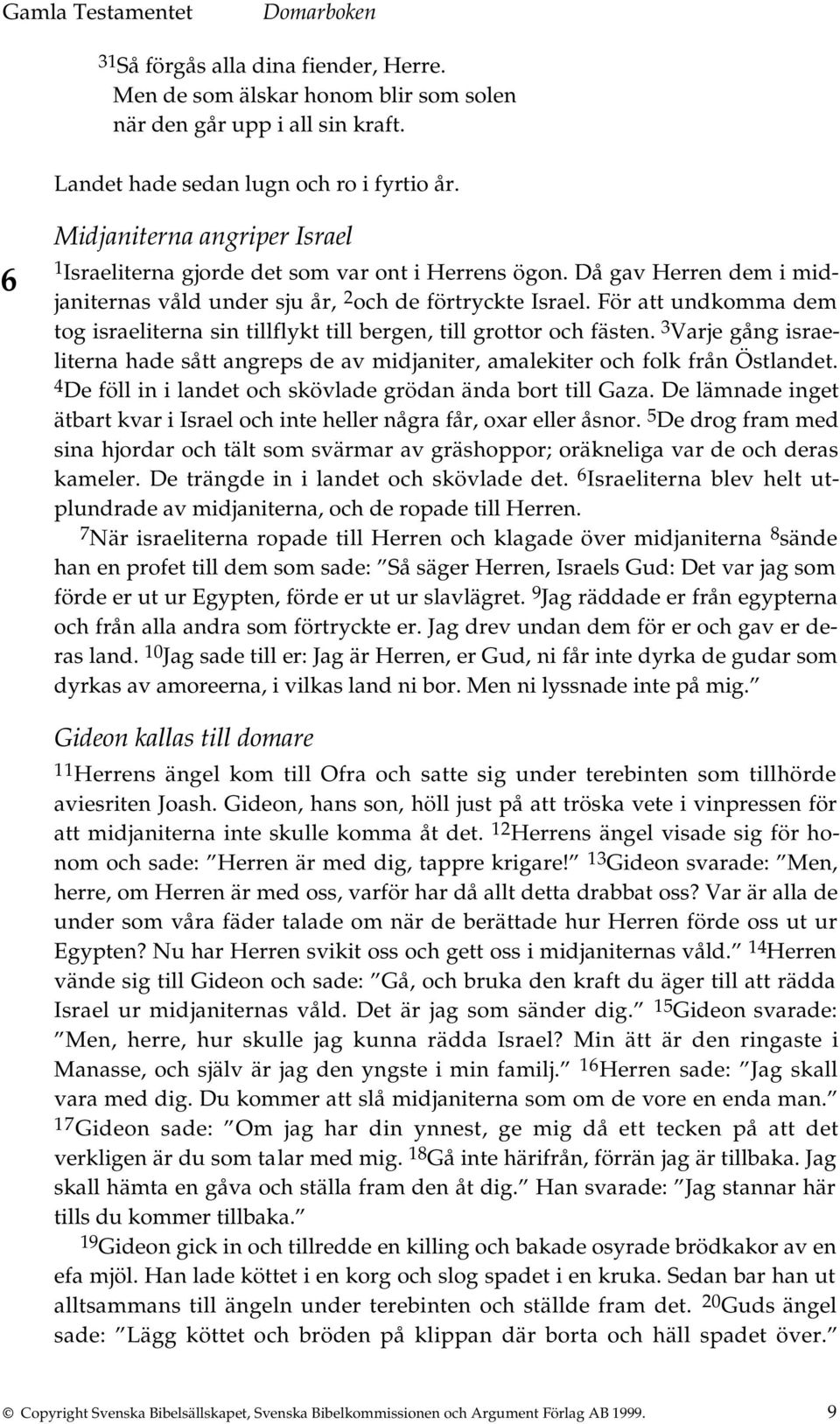 För att undkomma dem tog israeliterna sin tillflykt till bergen, till grottor och fästen. 3 Varje gång israeliterna hade sått angreps de av midjaniter, amalekiter och folk från Östlandet.