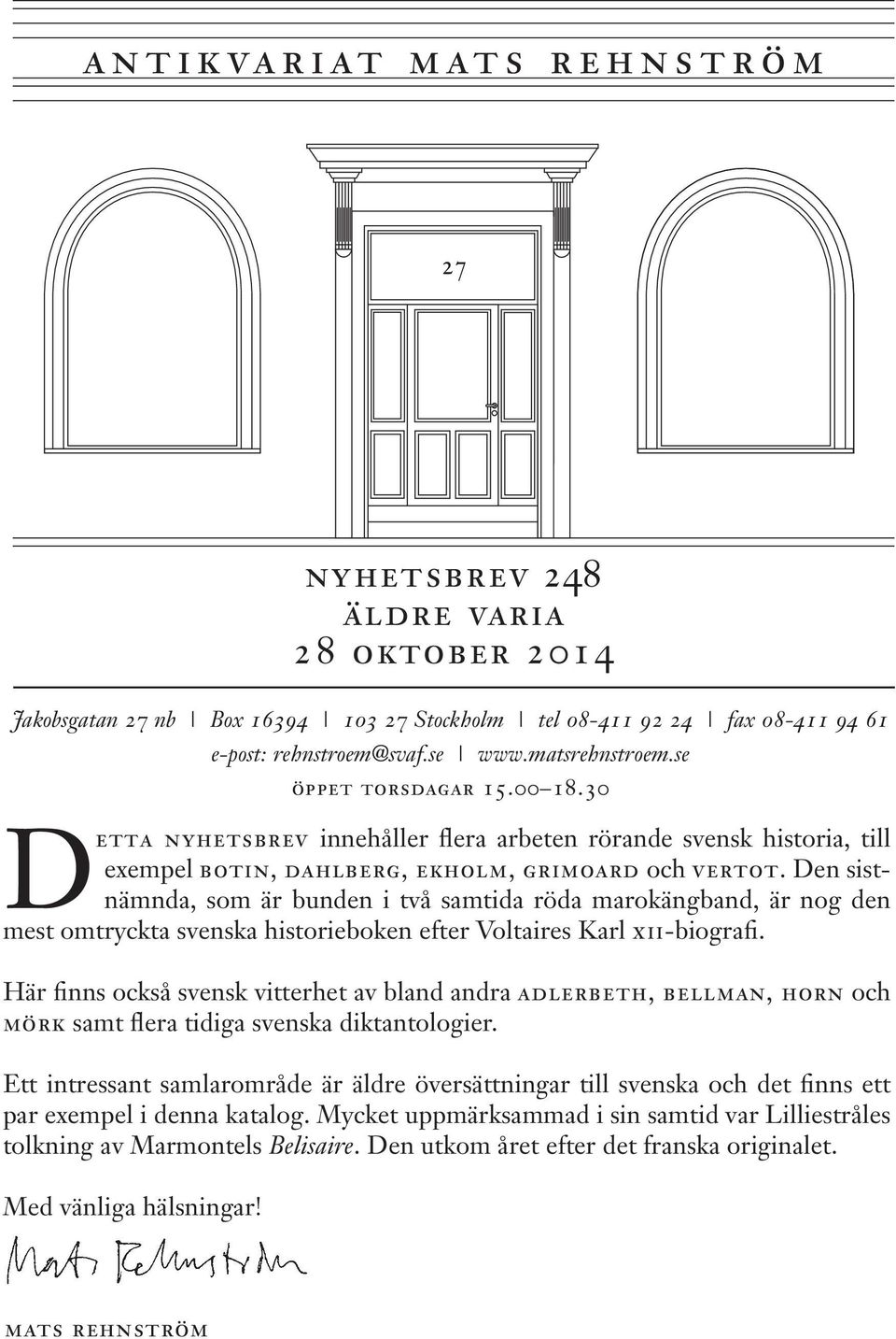 Den sistnämnda, som är bunden i två samtida röda marokängband, är nog den mest omtryckta svenska historieboken efter Voltaires Karl xii-biografi.