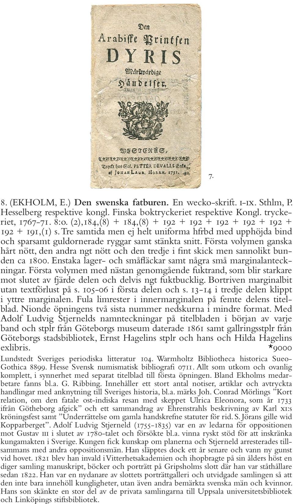 Första volymen ganska hårt nött, den andra ngt nött och den tredje i fint skick men sannolikt bunden ca 1800. Enstaka lager- och småfläckar samt några små marginalanteckningar.