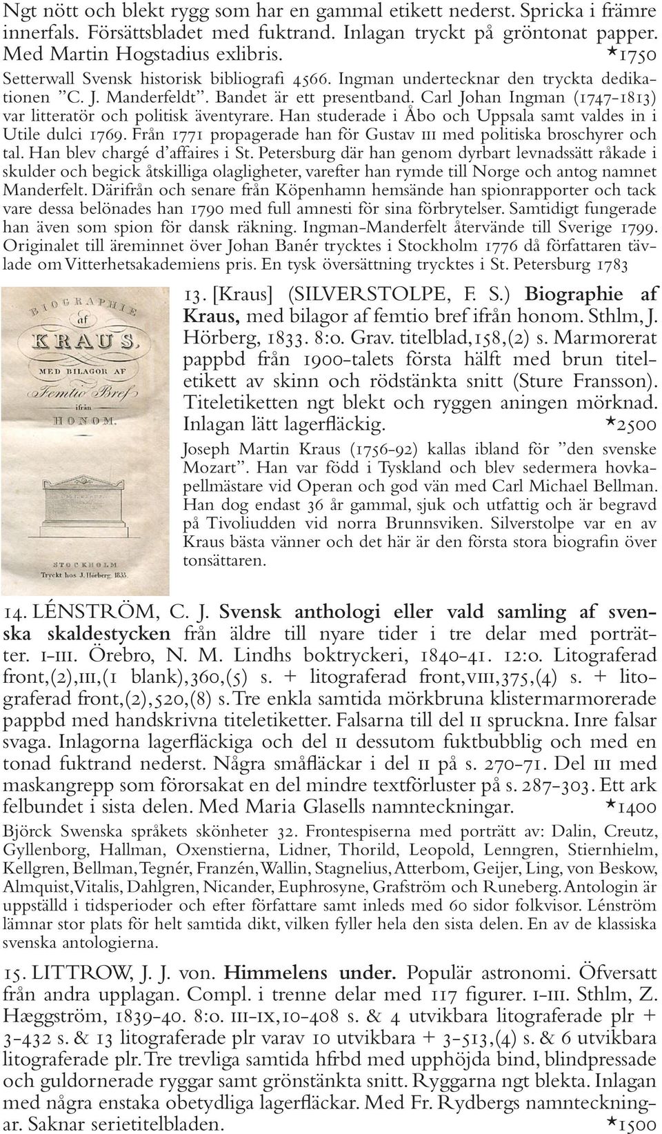 Carl Johan Ingman (1747-1813) var litteratör och politisk äventyrare. Han studerade i Åbo och Uppsala samt valdes in i Utile dulci 1769.