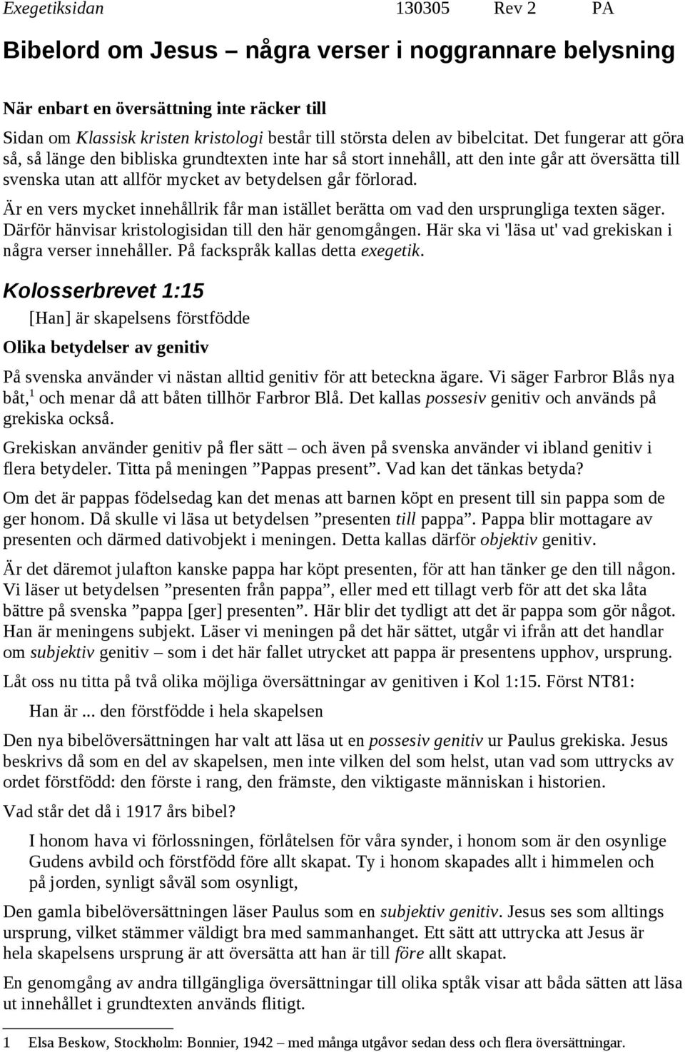 Är en vers mycket innehållrik får man istället berätta om vad den ursprungliga texten säger. Därför hänvisar kristologisidan till den här genomgången.