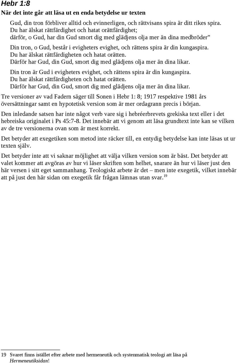 din kungaspira. Du har älskat rättfärdigheten och hatat orätten. Därför har Gud, din Gud, smort dig med glädjens olja mer än dina likar.