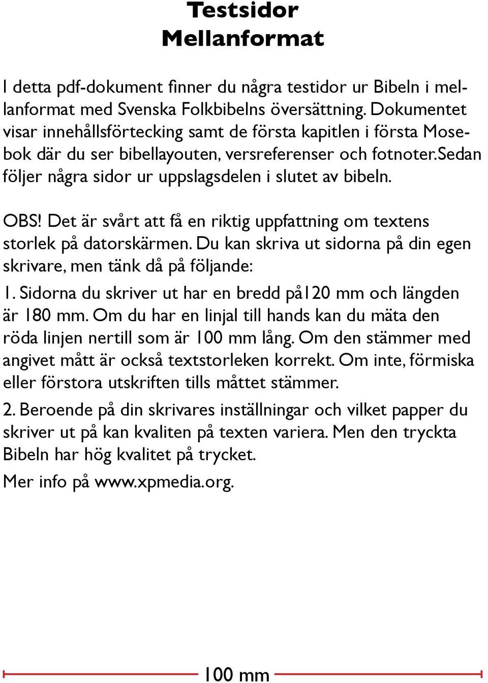 Det är svårt att få en riktig uppfattning om textens storlek på datorskärmen. Du kan skriva ut sidorna på din egen skrivare, men tänk då på följande: 1.