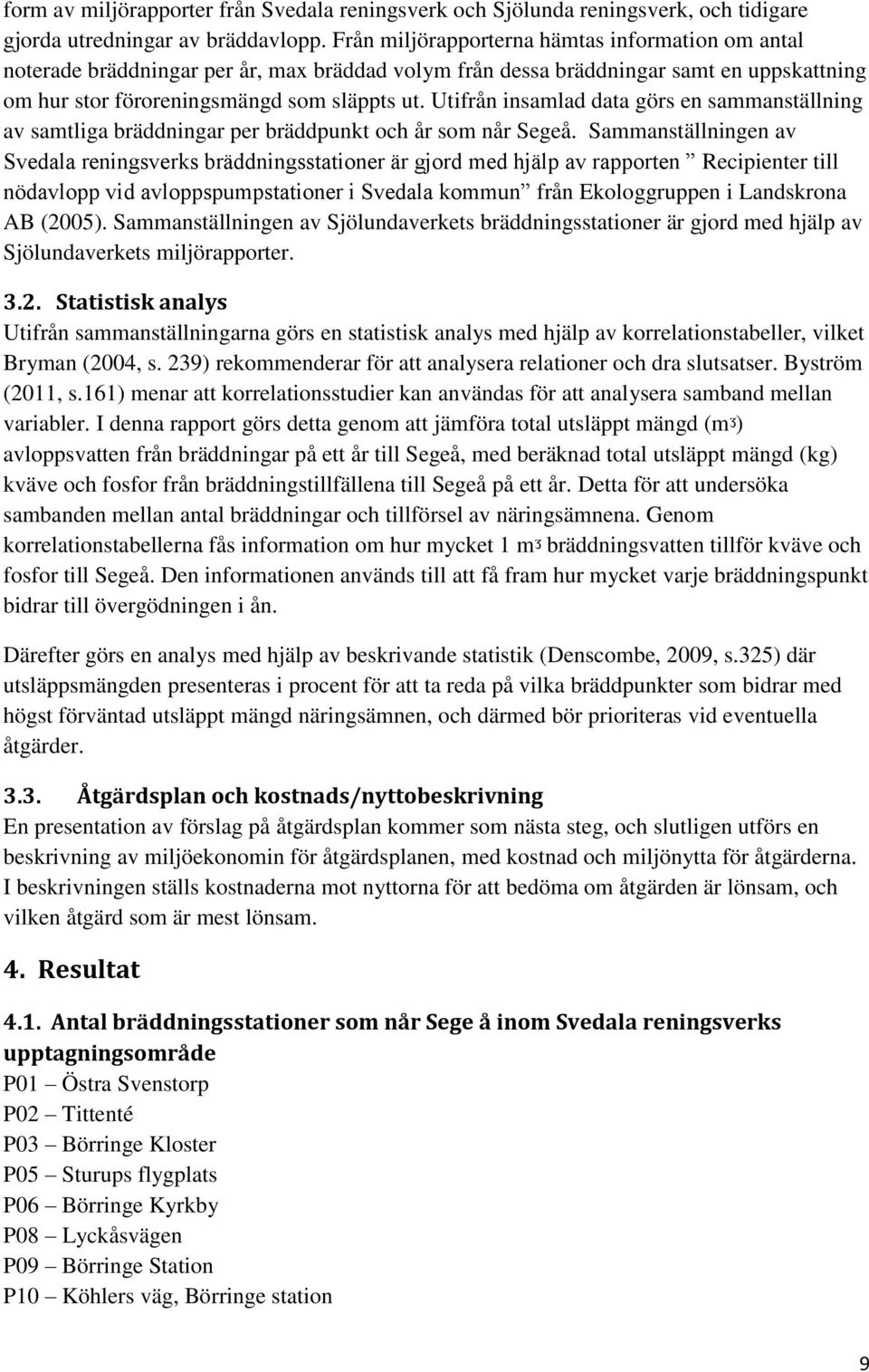 Utifrån insamlad data görs en sammanställning av samtliga bräddningar per bräddpunkt och år som når Segeå.