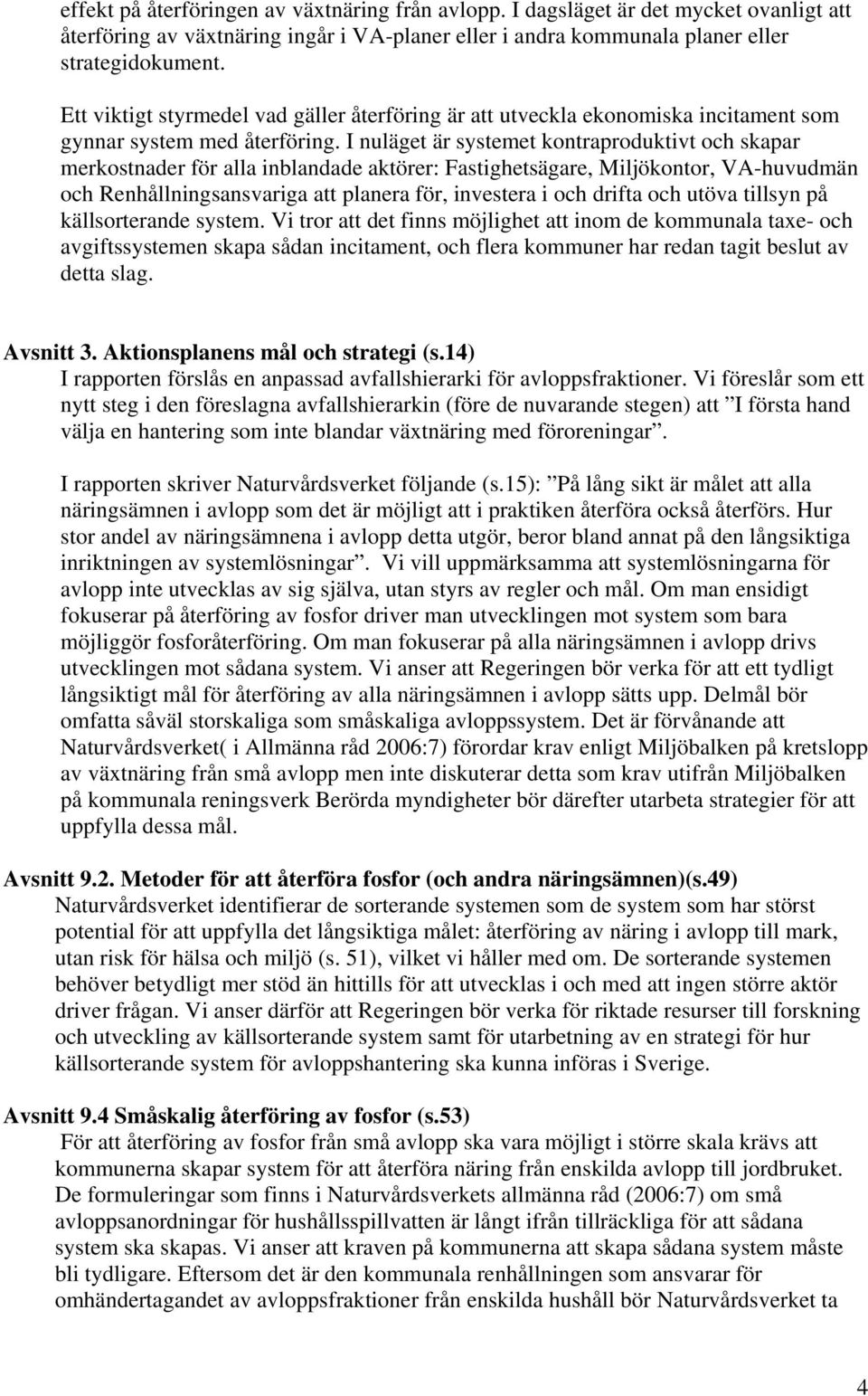 I nuläget är systemet kontraproduktivt och skapar merkostnader för alla inblandade aktörer: Fastighetsägare, Miljökontor, VA-huvudmän och Renhållningsansvariga att planera för, investera i och drifta