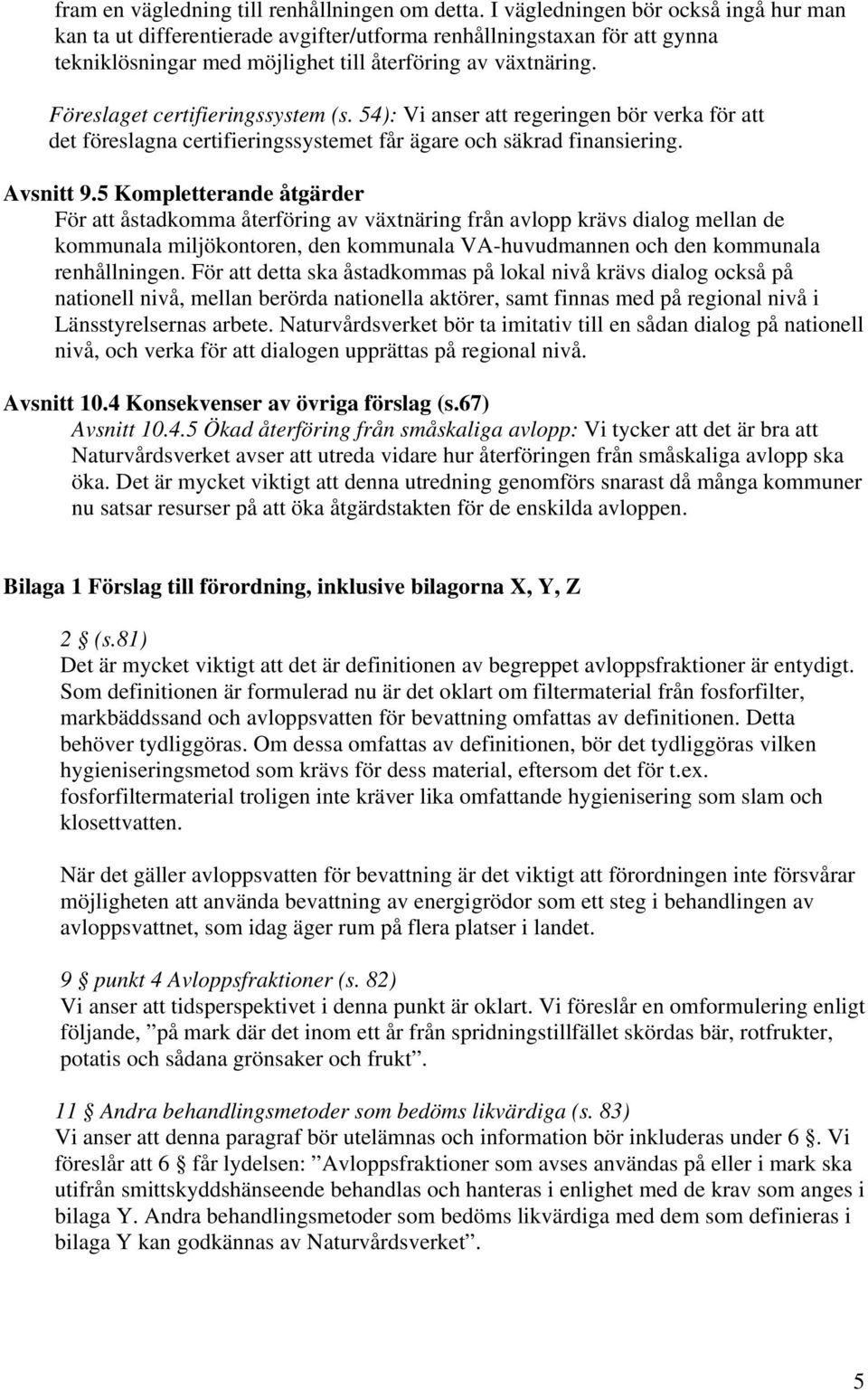 Föreslaget certifieringssystem (s. 54): Vi anser att regeringen bör verka för att det föreslagna certifieringssystemet får ägare och säkrad finansiering. Avsnitt 9.