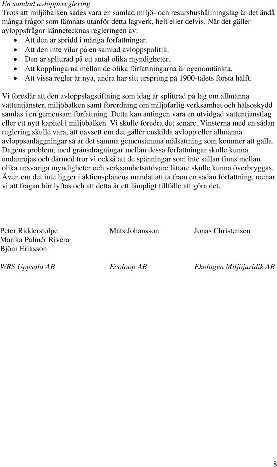 Att kopplingarna mellan de olika författningarna är ogenomtänkta. Att vissa regler är nya, andra har sitt ursprung på 1900-talets första hälft.