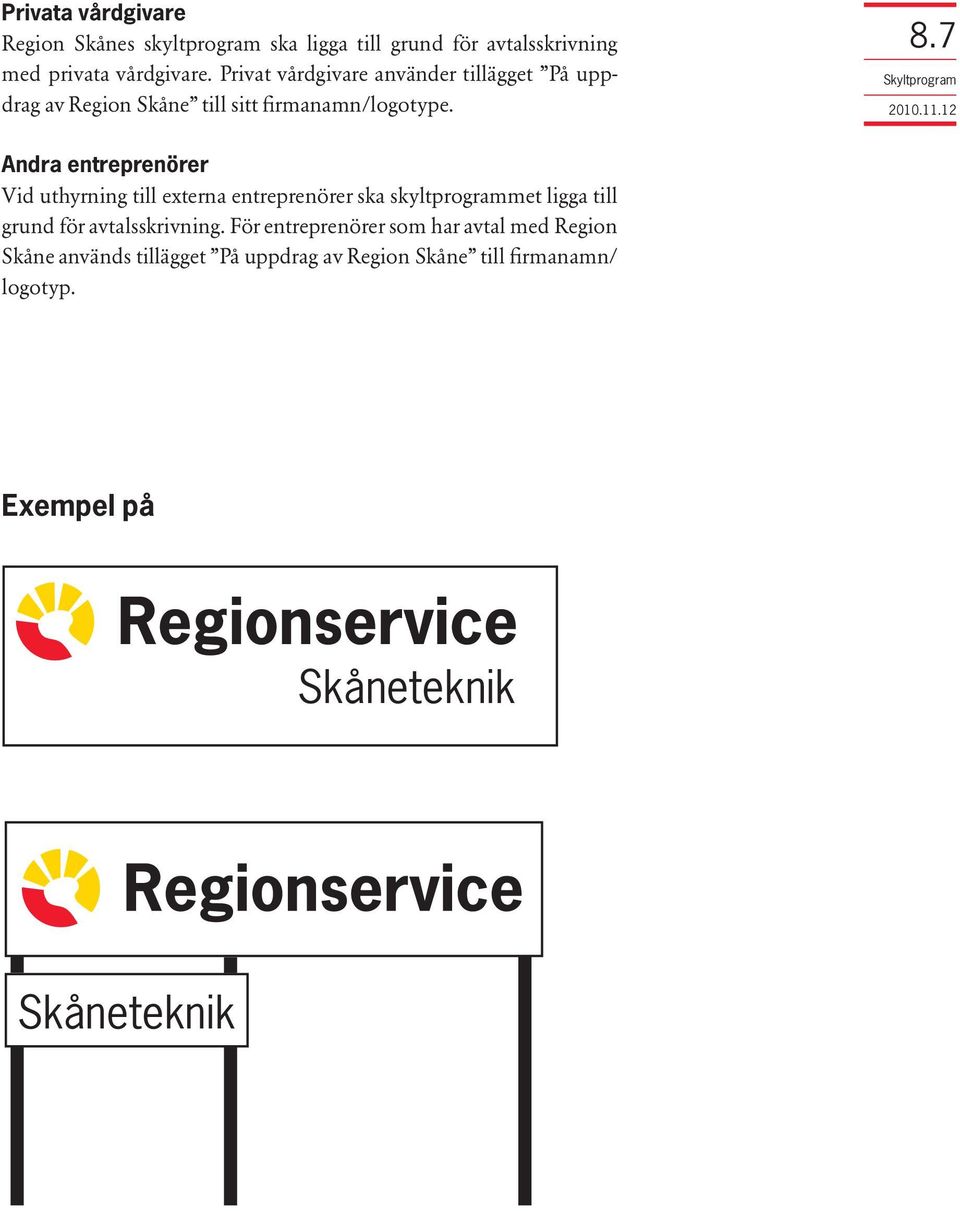 7 Andra entreprenörer Vid uthyrning till externa entreprenörer ska skyltprogrammet ligga till grund för avtalsskrivning.